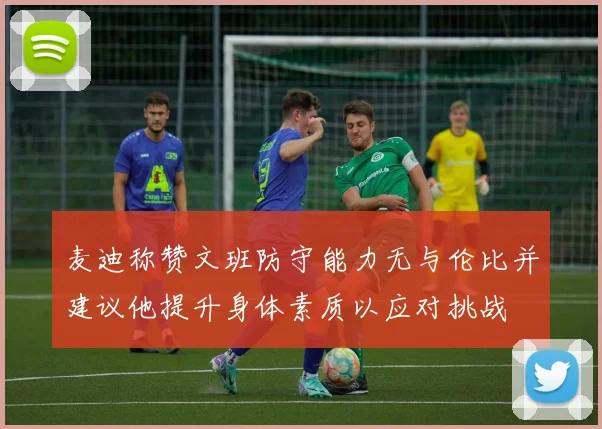 麦迪称赞文班防守能力无与伦比并建议他提升身体素质以应对挑战