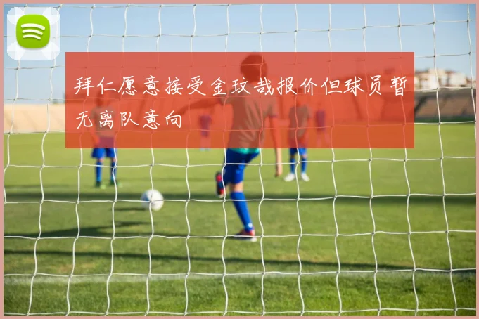 拜仁愿意接受金玟哉报价但球员暂无离队意向